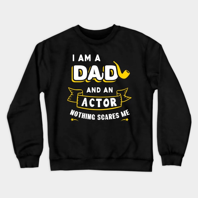 I'm A Dad And An Actor Nothing Scares Me Crewneck Sweatshirt by Parrot Designs
